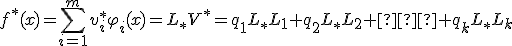 f^*(x)=\sum^{m}_{i=1} {v_i^*\varphi_i(x)}=L_*V^*=q_1L_*L_1+q_2L_*L_2+…+q_kL_*L_k